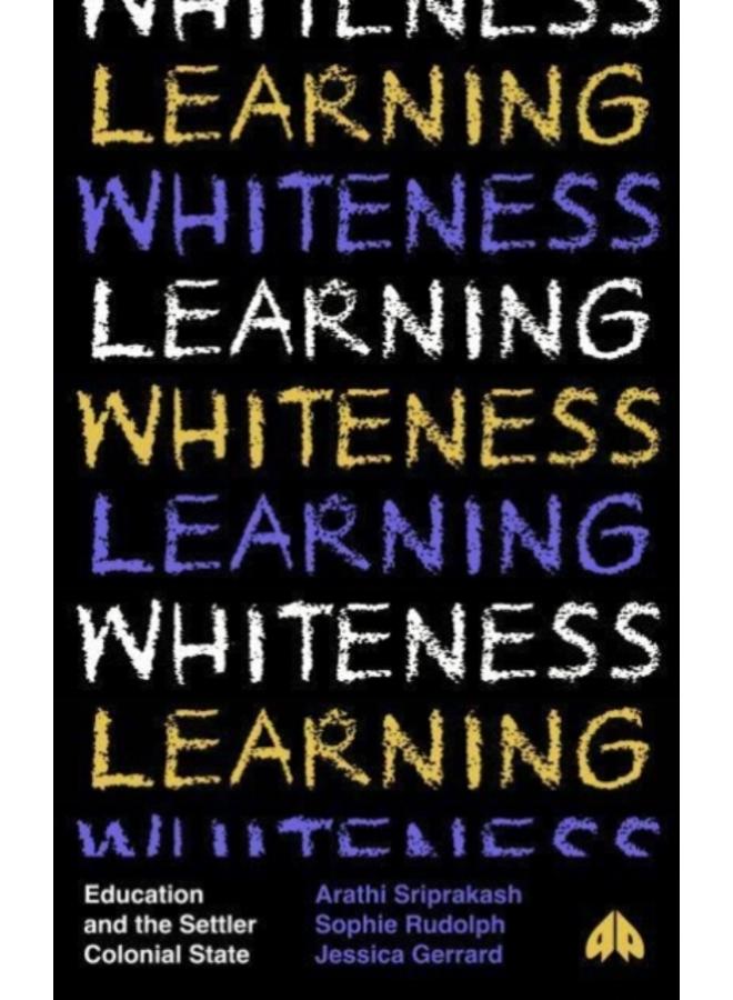 Learning Whiteness : Education and the Settler Colonial State 