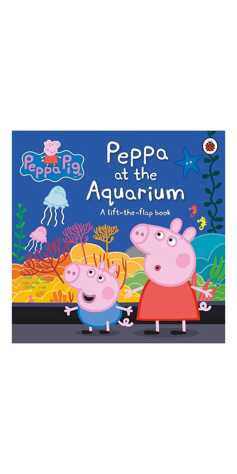 Peppa Pig: Peppa at the Aquarium: A Lift-the-Flap Book