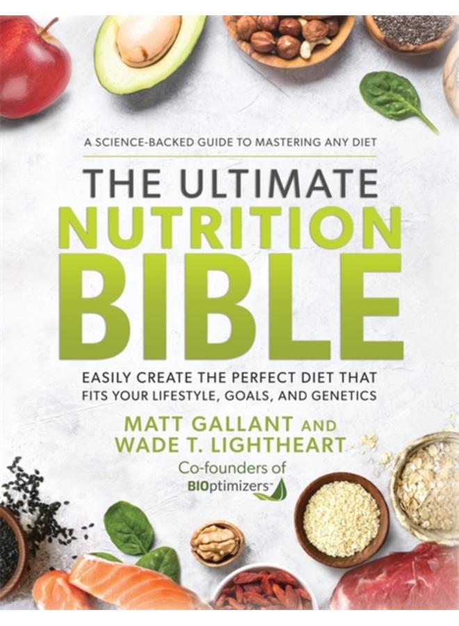 The Ultimate Nutrition Bible : Easily Create the Perfect Diet that Fits Your Lifestyle, Goals, and Genetics
