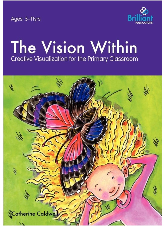 The Vision Within - A Practical Introduction to Creative Visualization for Use in the Primary Classroom 