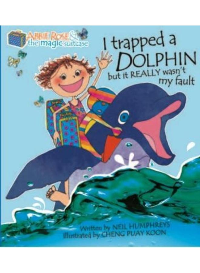 Abbie Rose and the Magic Suitcase: I Trapped a Dolphin but It Really Wasn???t My Fault 