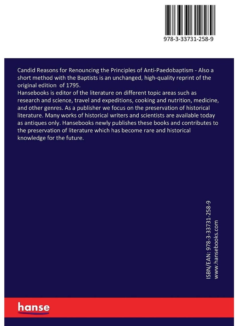 Candid Reasons for Renouncing the Principles of Anti-Paedobaptism: Also a short method with the Baptists