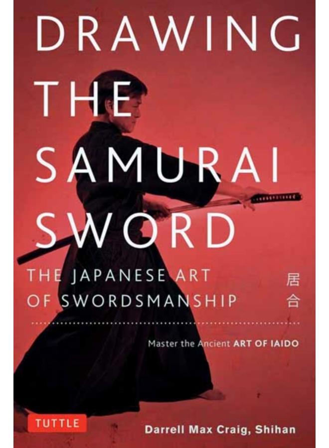 Drawing the Samurai Sword : The Japanese Art of Swordsmanship; Master the Ancient Art of Iaido 