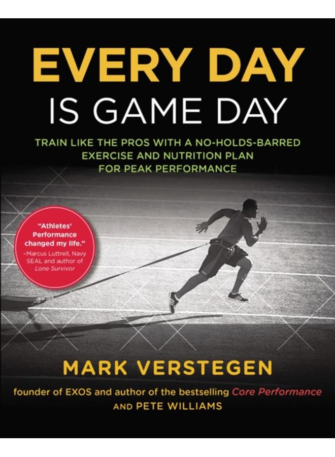 Every Day Is Game Day : Train Like the Pros With a No-Holds-Barred Exercise and Nutrition Plan for Peak Performance 
