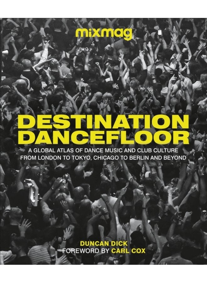 Destination Dancefloor A Global Atlas of Dance Music and Club Culture From London to Tokyo Chicago to Berlin and Beyond - Hardback