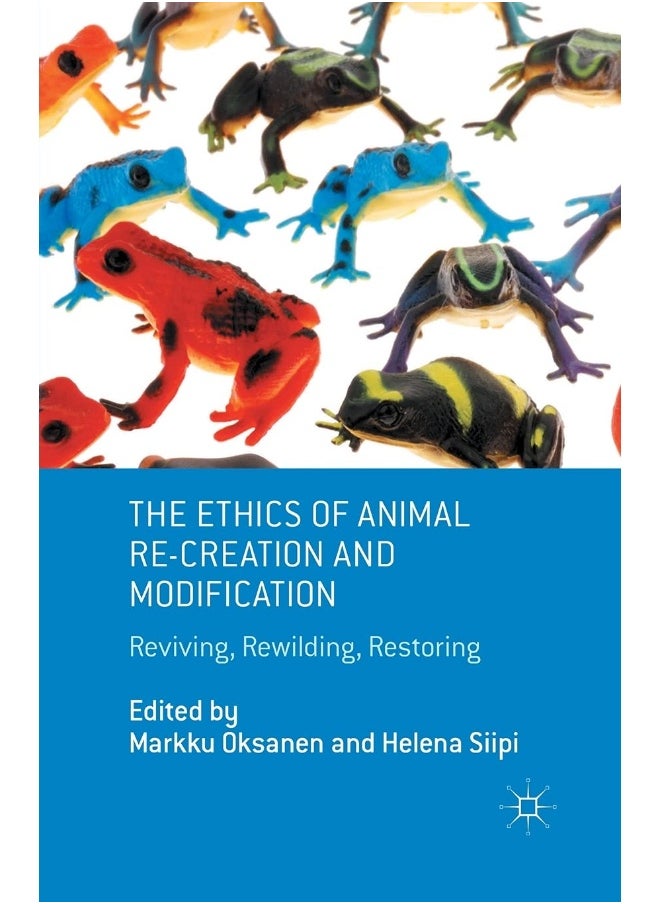The Ethics of Animal Re-creation and Modification: Reviving, Rewilding, Restoring 