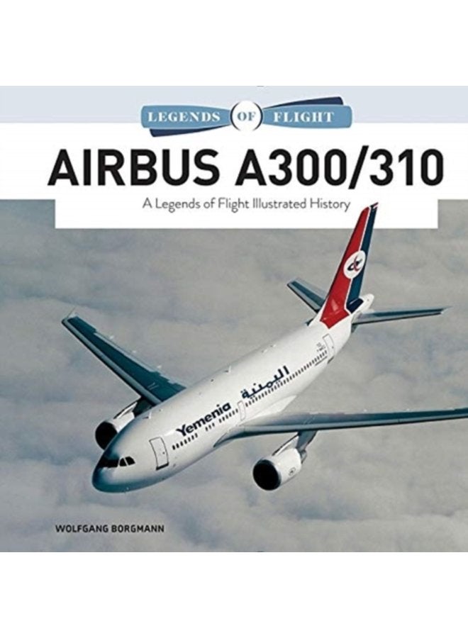 Airbus A300 310 A Legends of Flight Illustrated History - Hardback