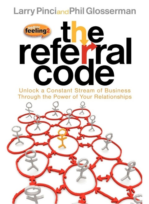The Referral Code: Unlock a Constant Stream of Business Through the Power of Your Relationships