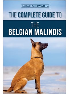 LP Media Inc. The Complete Guide to the Belgian Malinois: Selecting, Training, Socializing, Working, Feeding, and Loving Your New Malinois Puppy