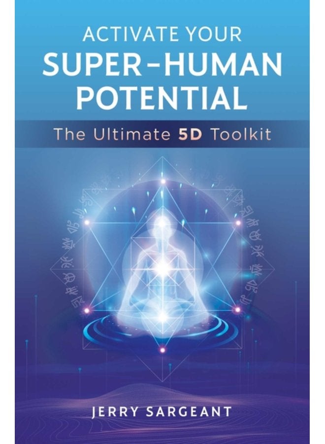 Activate Your Super Human Potential The Ultimate 5D Toolkit - Paperback