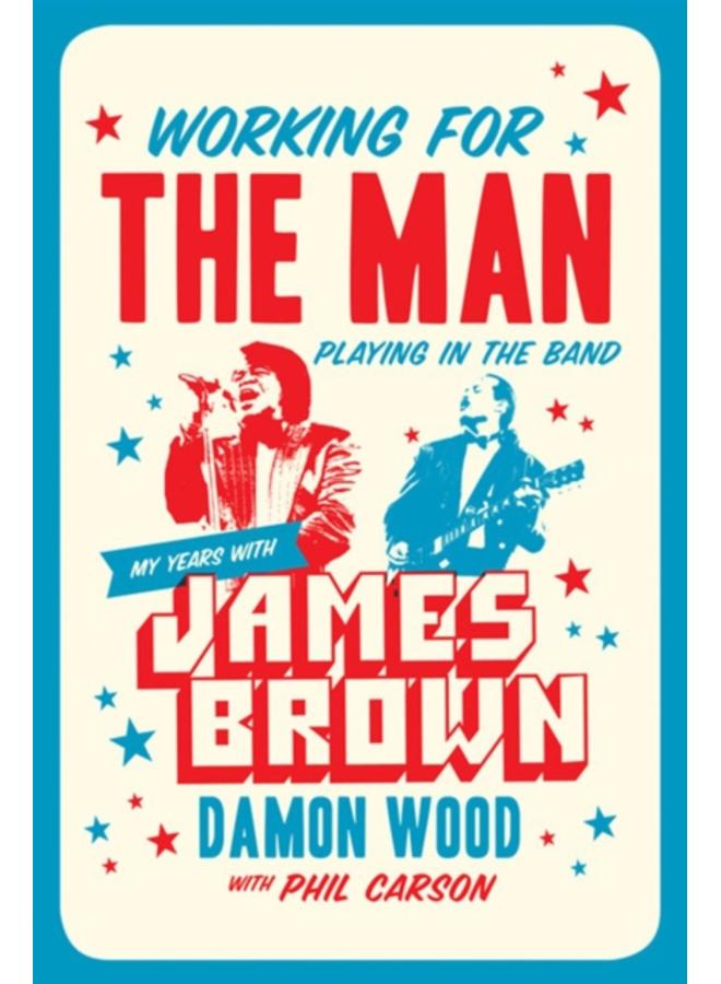 Working For The Man, Playing In The Band : My Years with James Brown 
