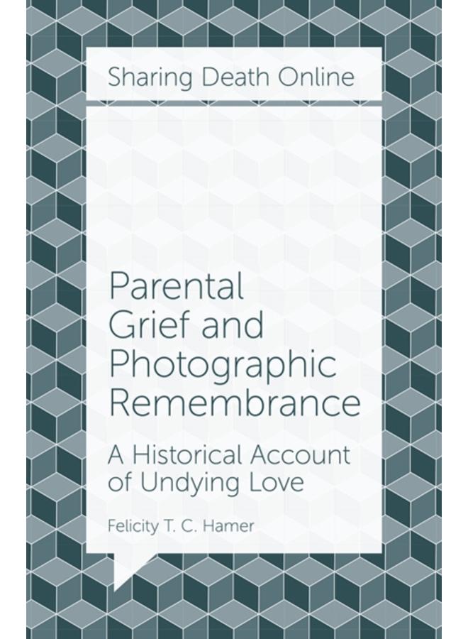 Parental Grief and Photographic Remembrance : A Historical Account of Undying Love 