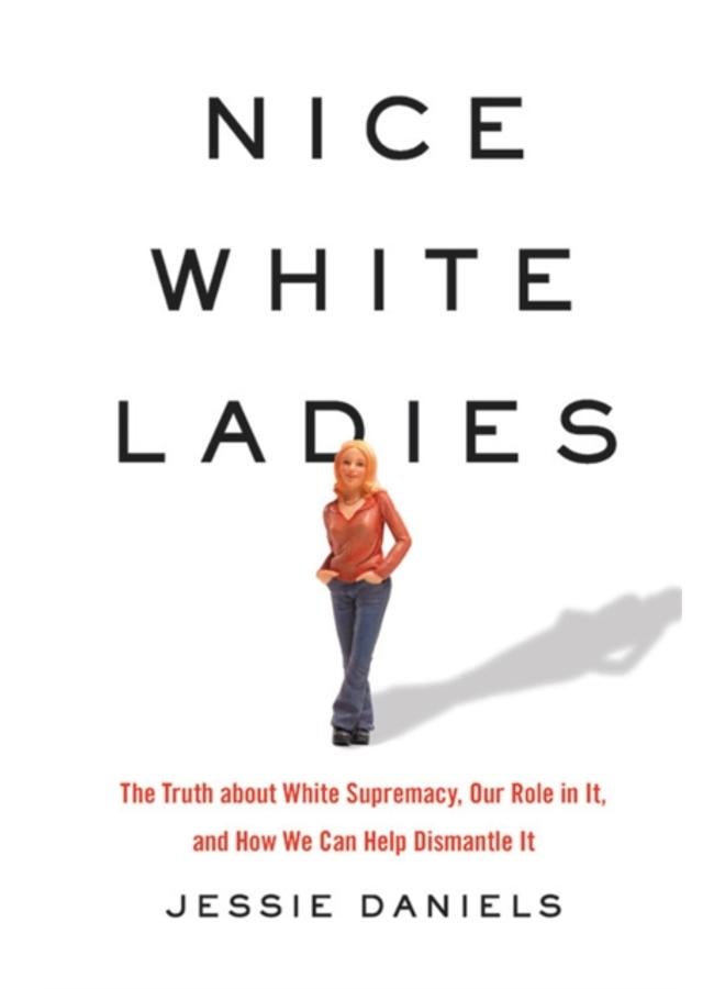 Nice White Ladies : The Truth about White Supremacy, Our Role in It, and How We Can Help Dismantle It 