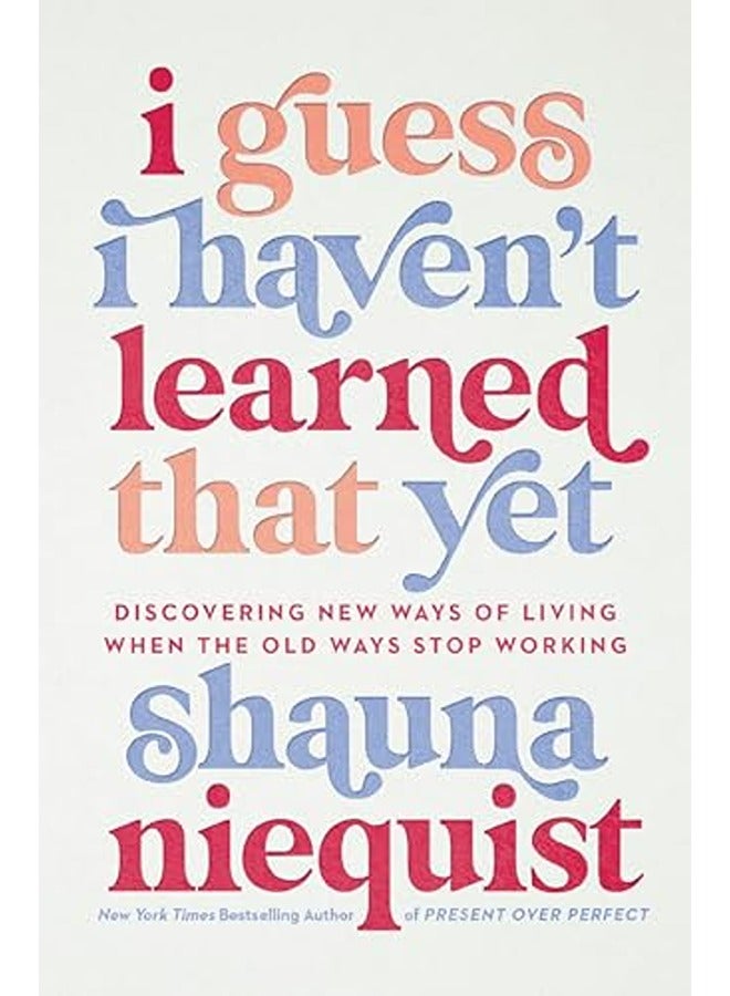 I GUESS I HAVENT LEARNED THAT YET