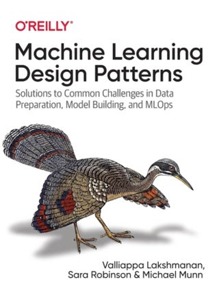 Machine Learning Design Patterns : Solutions to Common Challenges in Data Preparation, Model Building, and MLOps - pzsku/Z9DCEE4A0F24F8774B5E3Z/45/_/1721383591/59da821d-1fa9-4d07-989b-52669ce3982f