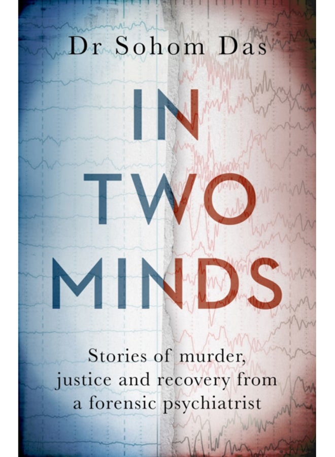 In Two Minds : Stories of murder, justice and recovery from a forensic psychiatrist