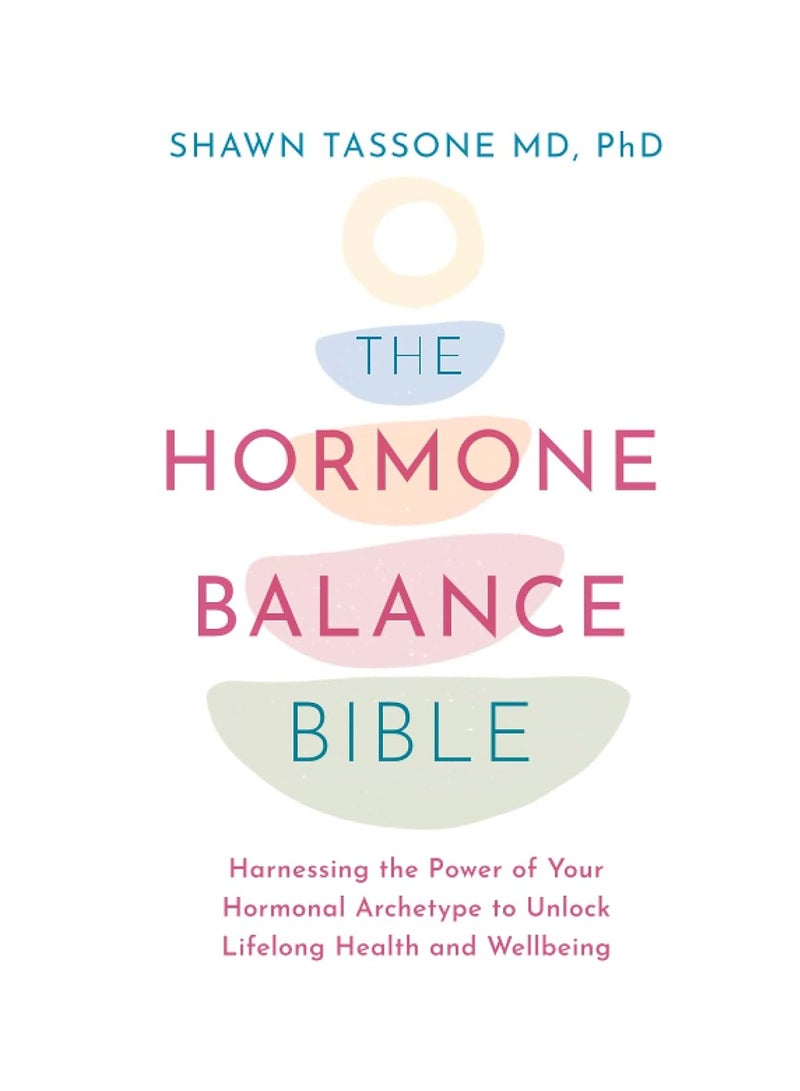 The Hormone Balance Bible  Harnessing the Power of Your Hormonal Archetype to Unlock Lifelong Health and Wellbeing 