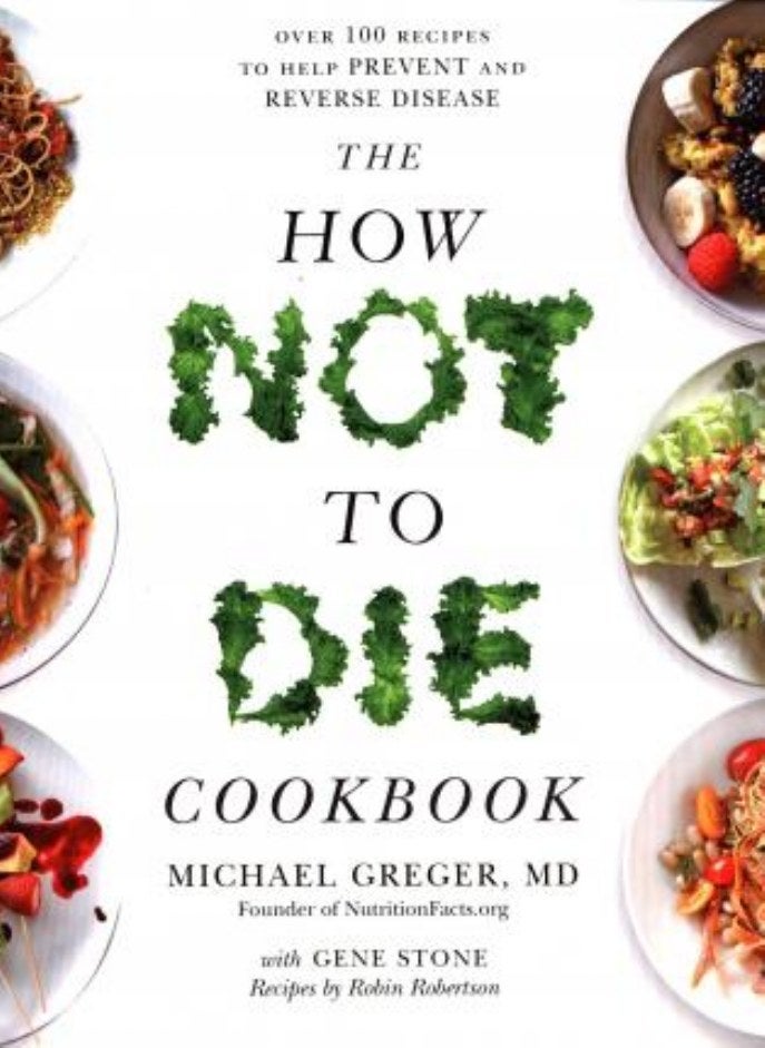 The How Not To Die Cookbook: Over 100 Recipes to Help Prevent and Reverse Disease