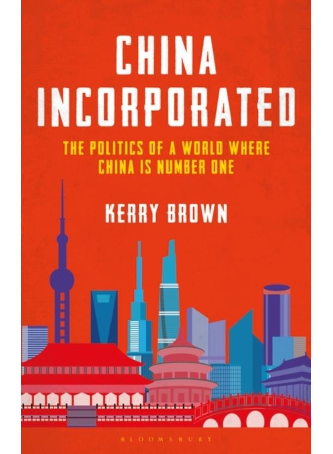 China Incorporated : The Politics of a World Where China is Number One 