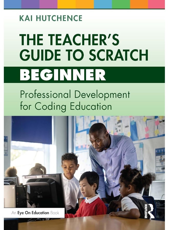 The Teacher’s Guide to Scratch – Beginner: Professional Development for Coding Education