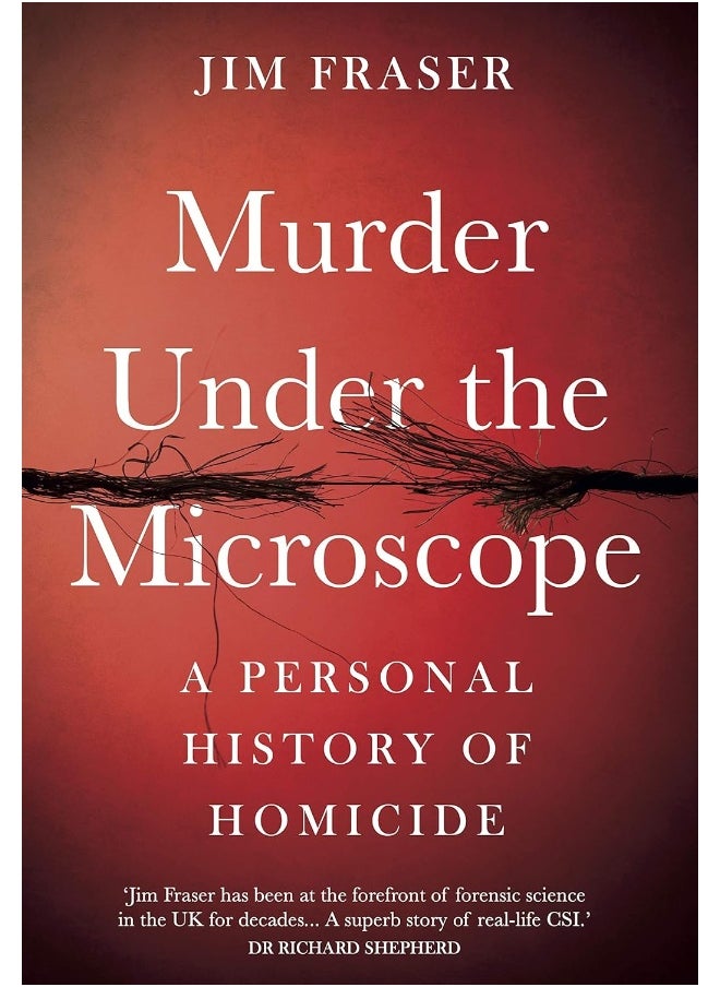 Murder Under the Microscope: Serial Killers, Cold Cases and Life as a Forensic Investigator 