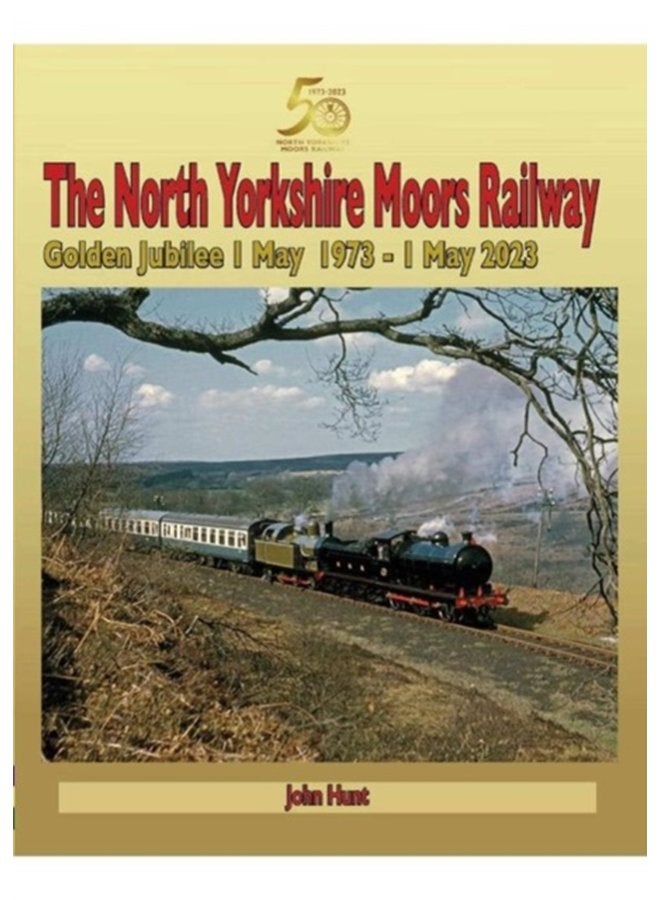North Yorkshire Moors Railway Golden Jubilee 1 May 1973 1 May 2023 - Hardback