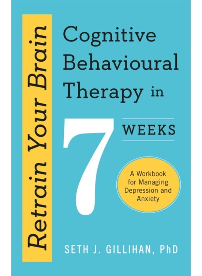 Retrain Your Brain Cognitive Behavioural Therapy in 7 Weeks A Workbook for Managing Anxiety and Depression - Paperback