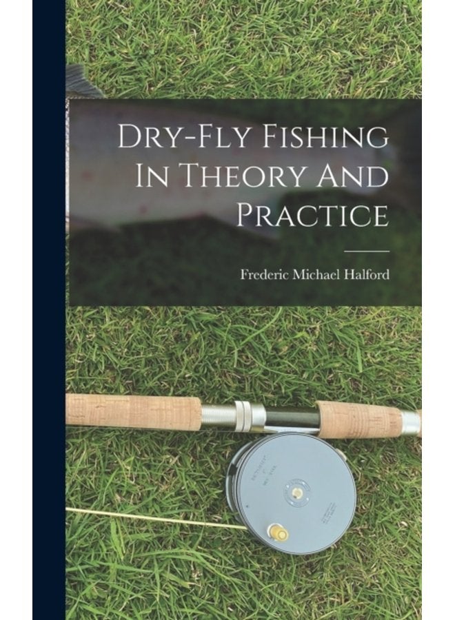 Dry fly Fishing In Theory And Practice - Hardback