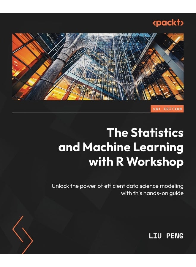 The Statistics and Machine Learning with R Workshop: Unlock the power of efficient data science modeling with this hands-on guide 
