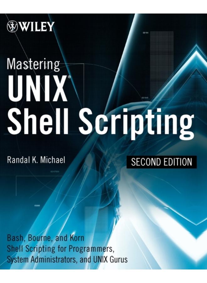 Mastering Unix Shell Scripting : Bash, Bourne, and Korn Shell Scripting for Programmers, System Administrators, and UNIX Gurus 