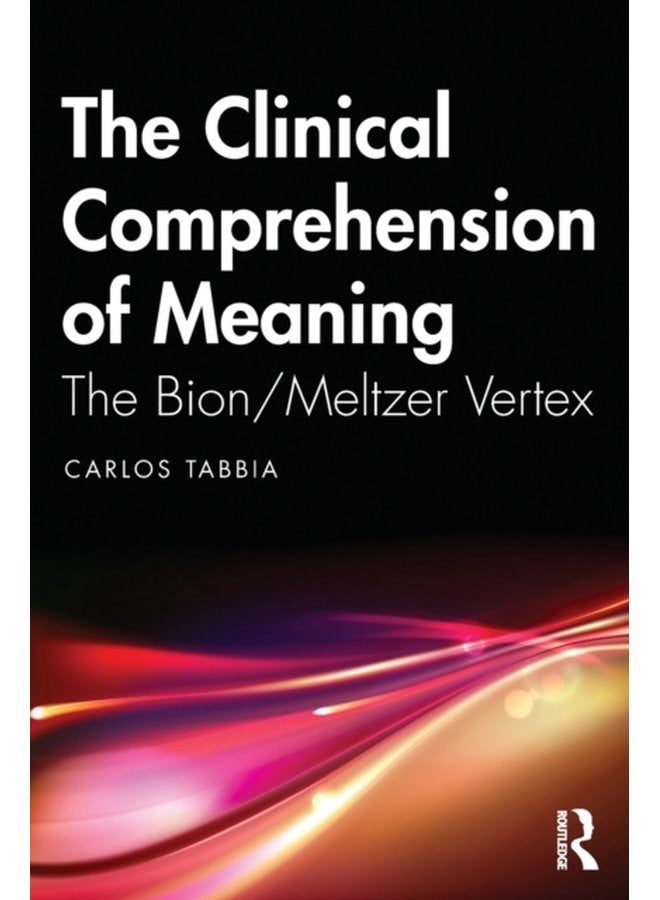 The Clinical Comprehension of Meaning The Bion Meltzer Vertex - Paperback