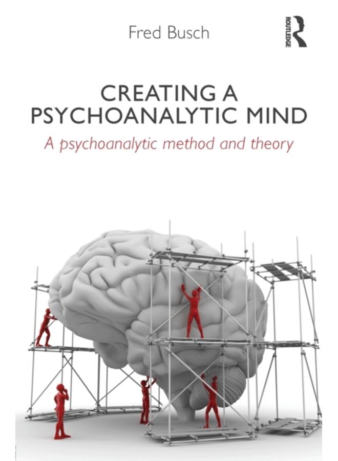 Creating a Psychoanalytic Mind : A psychoanalytic method and theory 