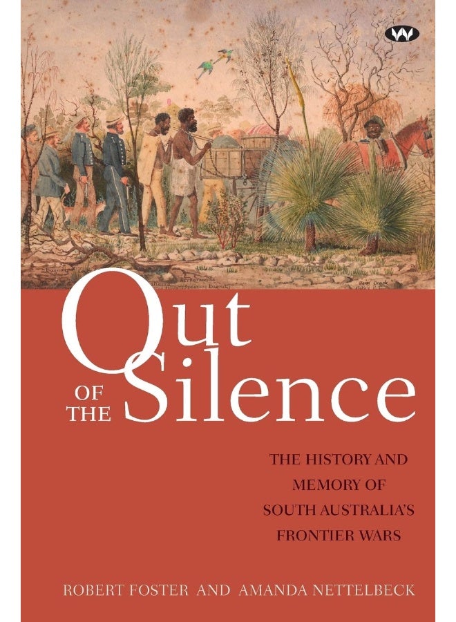 Out of the Silence: The history and memory of South Australia's frontier wars