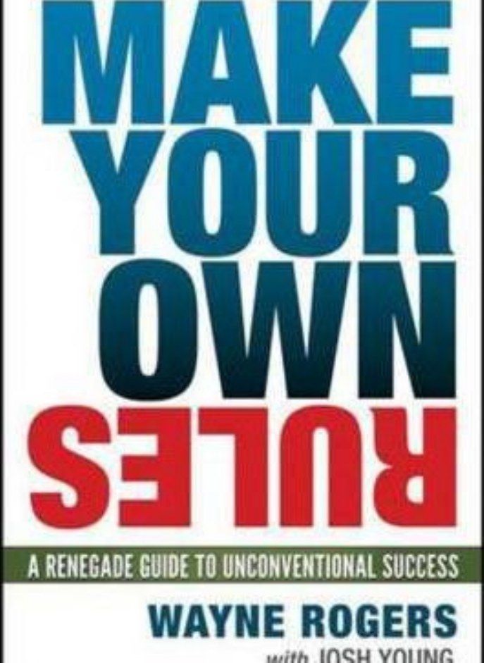 Make Your Own Rules: A Renegade Guide to Unconventional Success