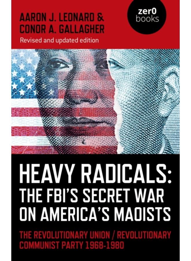 Heavy Radicals: The FBI's Secret War on America's Maoists (second edition) : The Revolutionary Union / Revolutionary Communist Party 1968-1980 