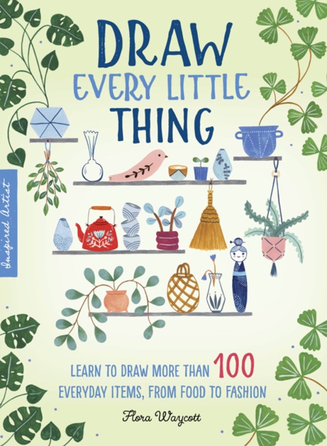 Draw Every Little Thing : Learn to draw more than 100 everyday items, from food to fashion Volume 1 