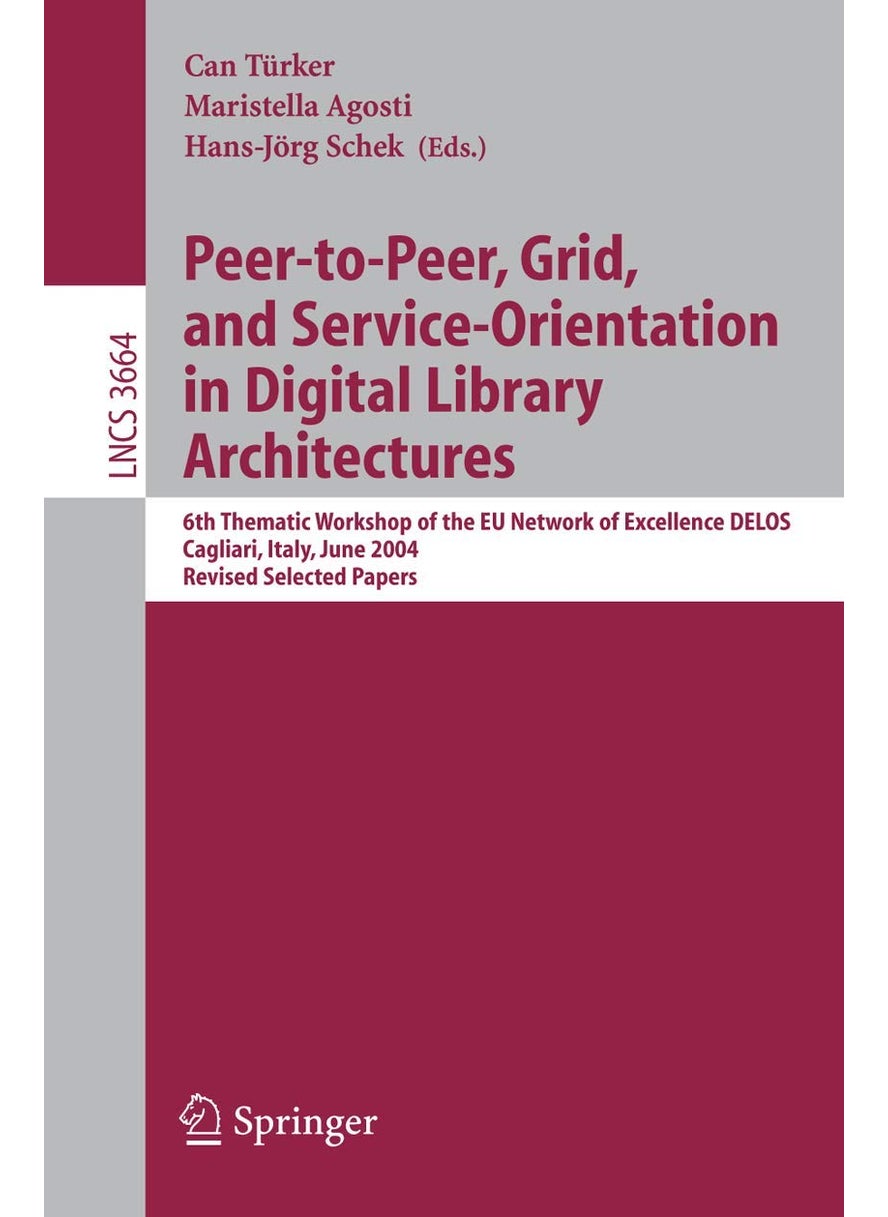 Peer-to-Peer, Grid, and Service-Orientation in Digital Library Architectures: 6th Thematic Workshop of the EU Network of Excellence DELOS, Cagliari, Italy, June 24-25, 2004, Revised Selected Papers 