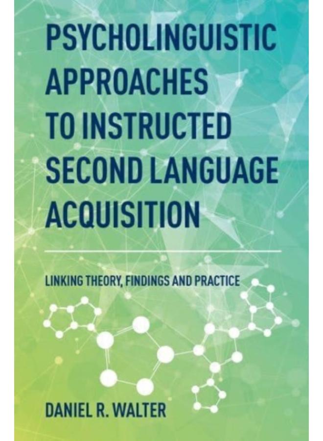 Psycholinguistic Approaches to Instructed Second Language Acquisition : Linking Theory, Findings and Practice 