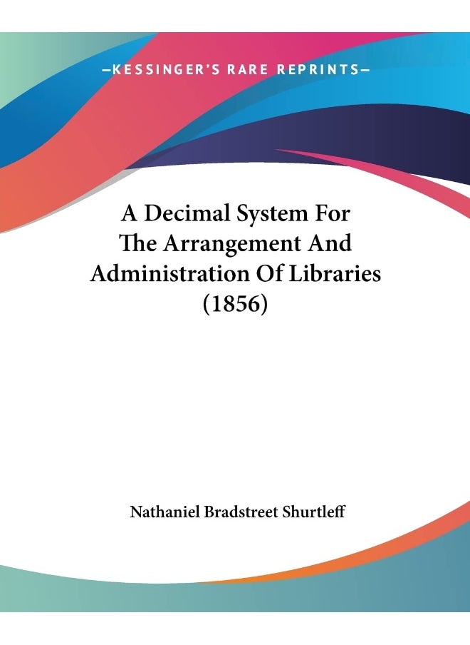 A Decimal System For The Arrangement And Administration Of Libraries (1856) 