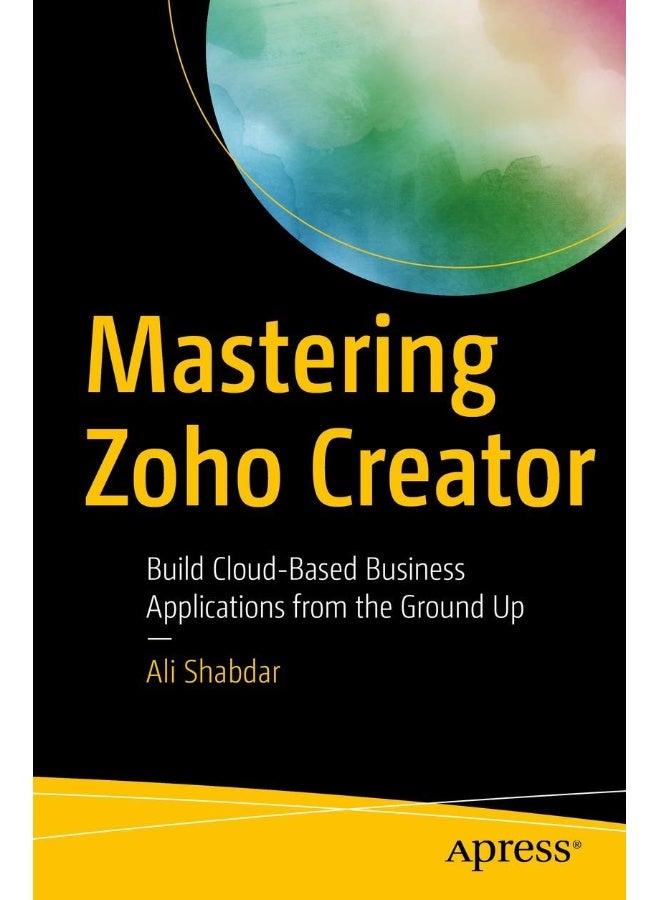 Apress Mastering Zoho Creator: Build Cloud-Based Business Applications from the Ground Up 