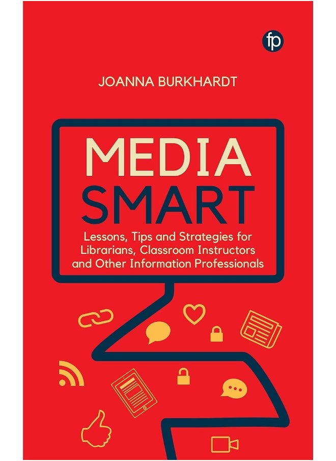 Media Smart: Lessons, Tips and Strategies for Librarians, Classroom Instructors and Other Information Professionals 