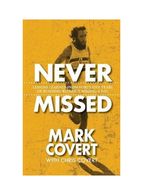 Never Missed: Lessons Learned From Forty-Five Years of Running Without Missing a Day