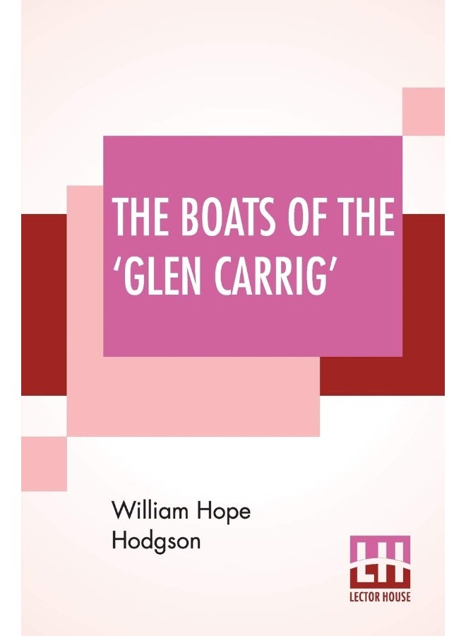 The Boats Of The 'Glen Carrig': Being An Account Of Their Adventures In The Strange Places Of The Earth, After The Foundering Of The Good Ship Glen Carrig Through Striking Upon A Hidden Rock In The...  - Image 1