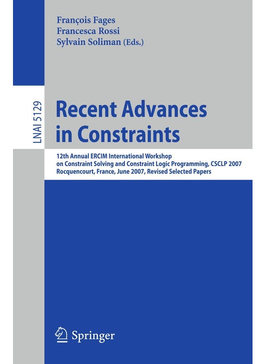Recent Advances in Constraints: 12th Annual ERCIM International Workshop on Constraint Solving and Contraint Logic Programming, CSCLP 2007 Rocquencourt, France, June 7-8, 2007 Revised Selected Papers