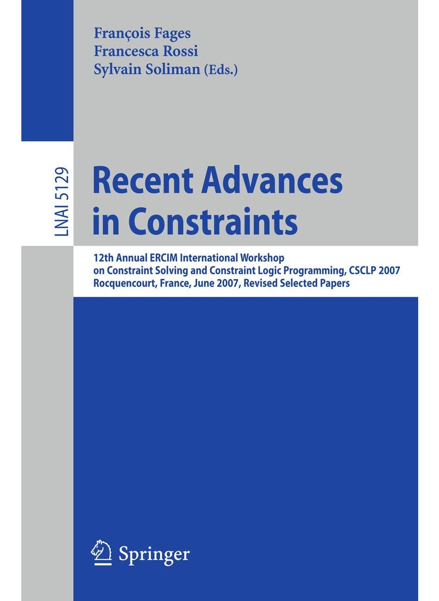 Recent Advances in Constraints: 12th Annual ERCIM International Workshop on Constraint Solving and Contraint Logic Programming, CSCLP 2007 Rocquencourt, France, June 7-8, 2007 Revised Selected Papers 