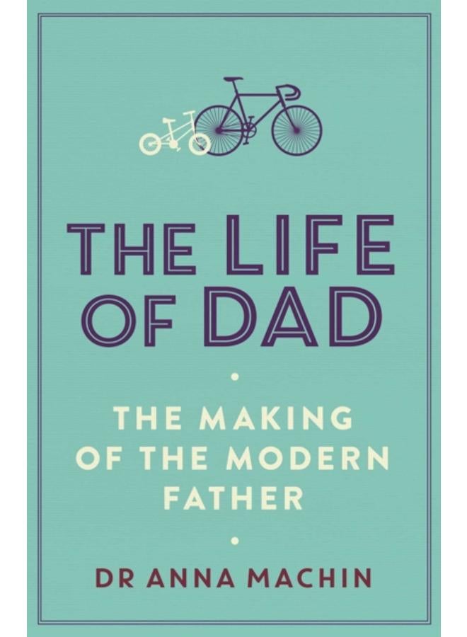 The Life of Dad : The Making of a Modern Father 