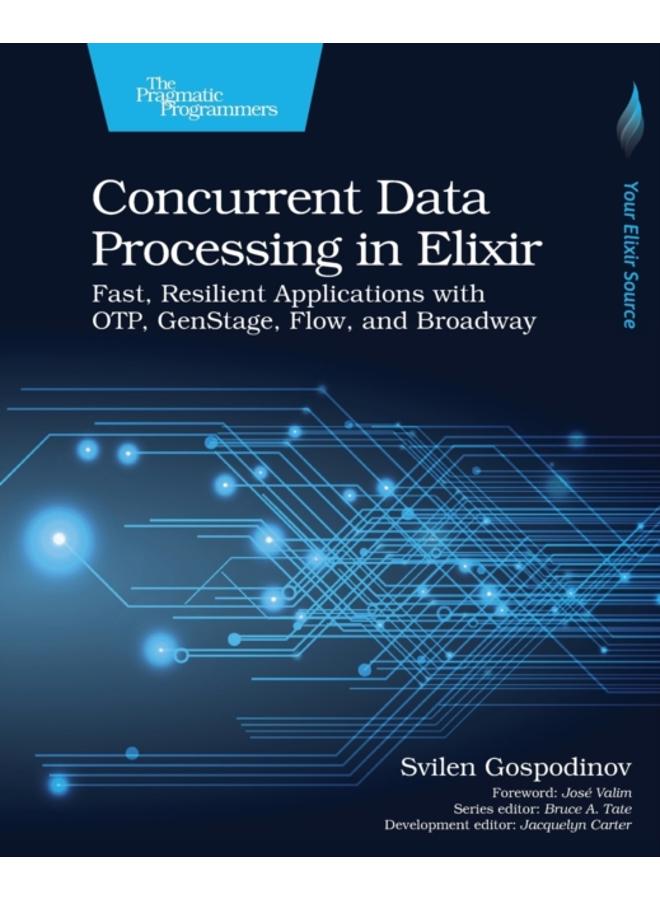 Concurrent Data Processing in Elixir : Fast, Resilient Applications with OTP, GenStage, Flow, and Broadway 