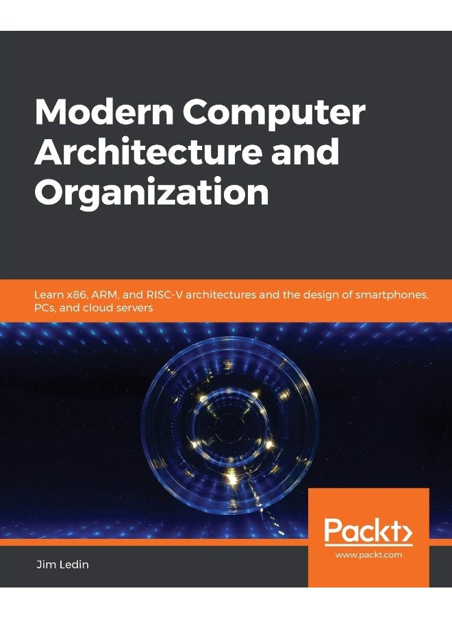 Packt Modern Computer Architecture and Organization: Learn x86, ARM, and RISC-V architectures and the design of smartphones, PCs, and cloud servers 