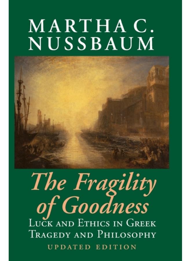 The Fragility of Goodness : Luck and Ethics in Greek Tragedy and Philosophy