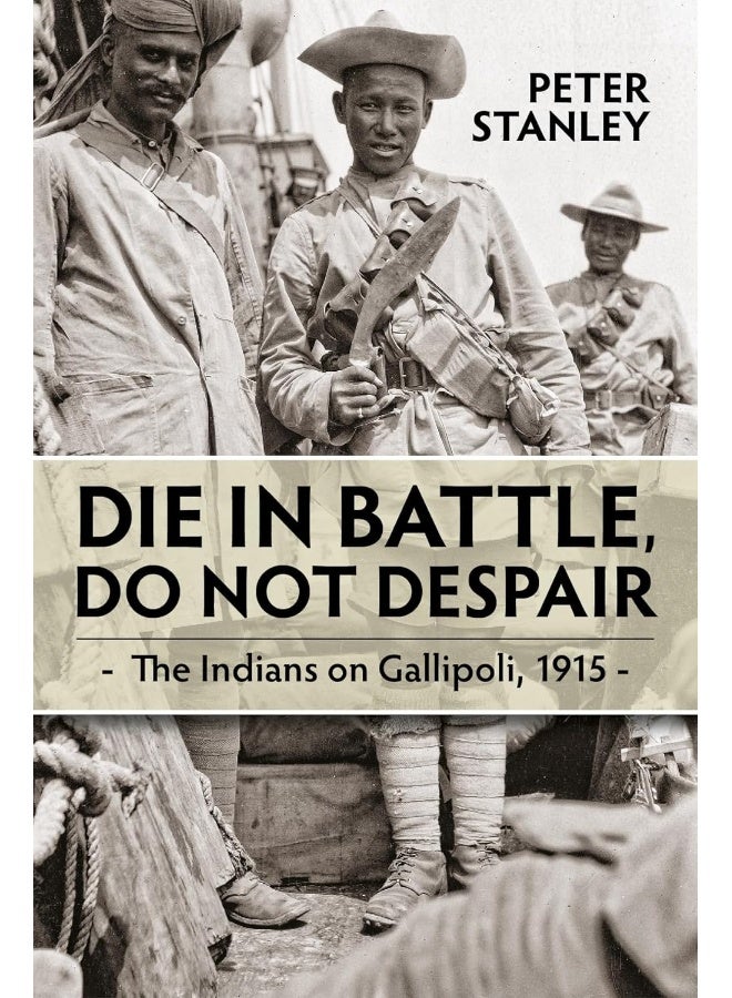 Die in Battle, Do Not Despair: The Indians on Gallipoli 1915 